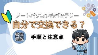 ノートPCのバッテリー交換を自分でやる方法｜手順・選び方・注意点を解説！
